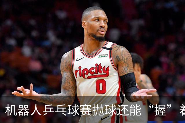 机器人乒乓球赛抛球还能“握”着发？奥运裁判长详解判罚尺度