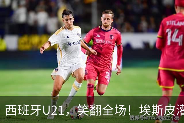 西班牙U21，笑翻全场！埃斯皮灌了五个球，狂胜圣马力诺
