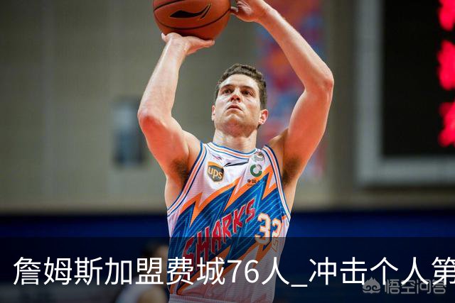 詹姆斯加盟费城76人 冲击个人第五冠