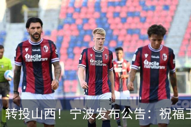 转投山西！宁波发布公告：祝福王俊杰未来一切顺利！